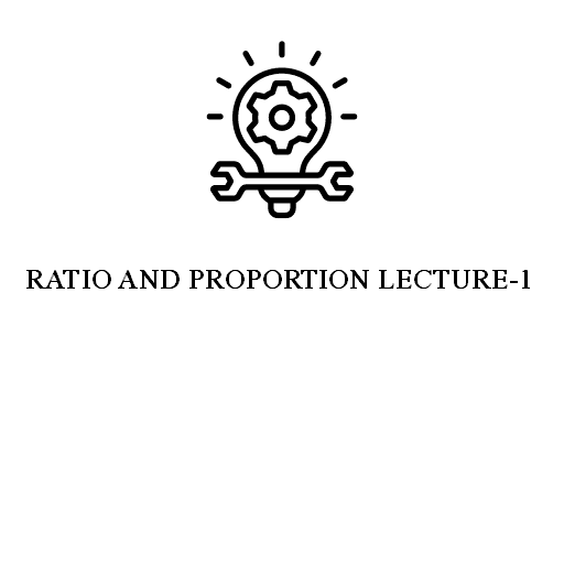 RATIO AND PROPORTION LECTURE-1